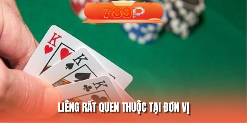 Liêng rất quen thuộc tại đơn vị